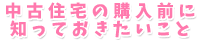 中古住宅の購入前に知っておきたいこと